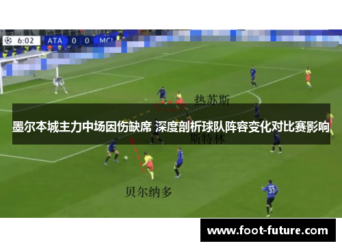 墨尔本城主力中场因伤缺席 深度剖析球队阵容变化对比赛影响